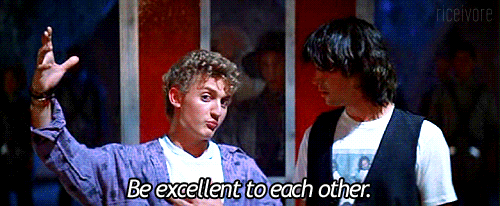 Bill and ted be excellent to each other.gif